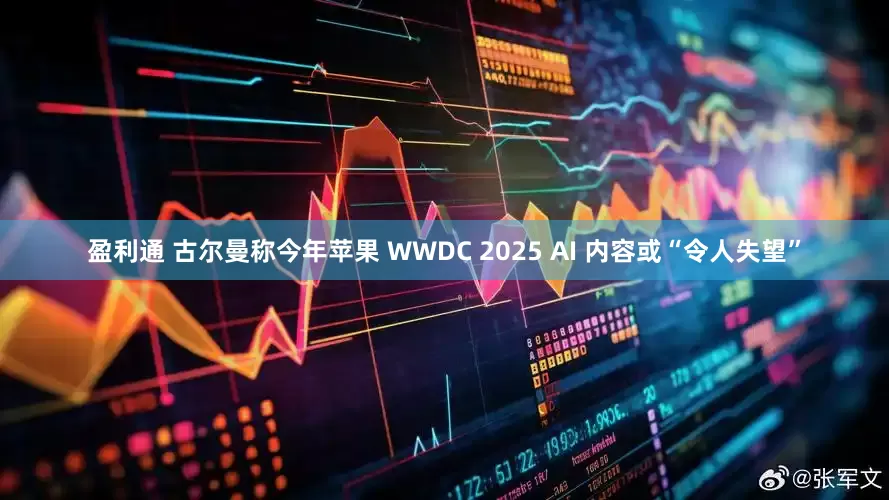 盈利通 古尔曼称今年苹果 WWDC 2025 AI 内容或“令人失望”