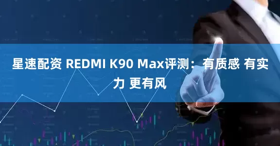 星速配资 REDMI K90 Max评测：有质感 有实力 更有风
